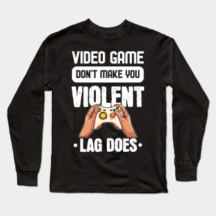 Lag makes you Violent - For Gamers Long Sleeve T-Shirt